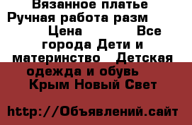 Вязанное платье. Ручная работа разм.116-122. › Цена ­ 4 800 - Все города Дети и материнство » Детская одежда и обувь   . Крым,Новый Свет